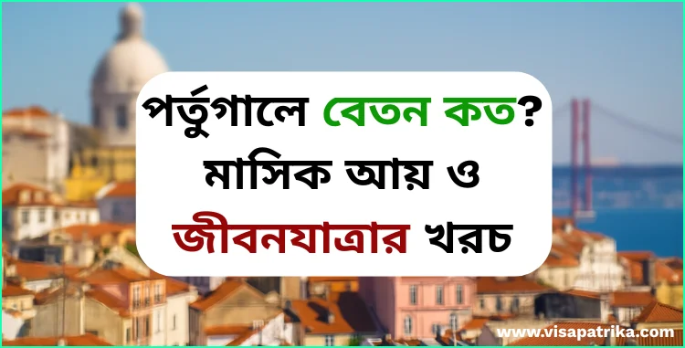 পর্তুগালে বেতন কত মাসিক আয় ও জীবনযাত্রার খরচ